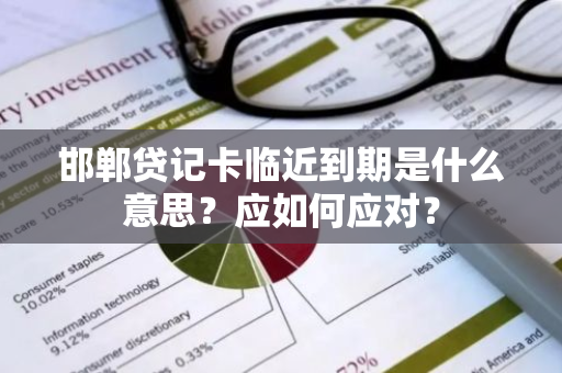 邯郸贷记卡临近到期是什么意思？应如何应对？