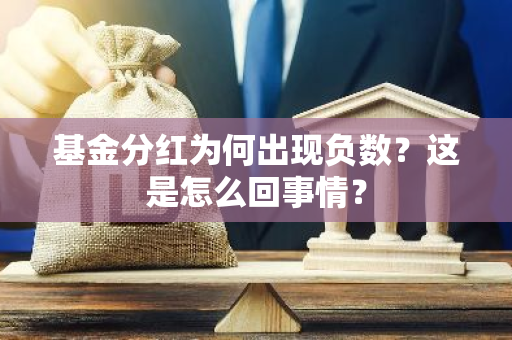 基金分红为何出现负数？这是怎么回事情？
