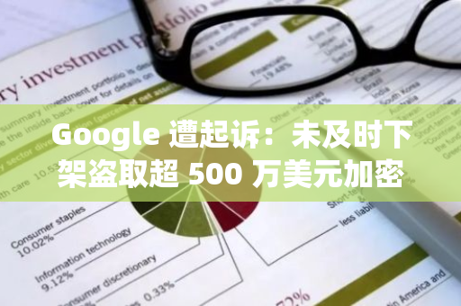 Google 遭起诉：未及时下架盗取超 500 万美元加密货币的诈骗应用