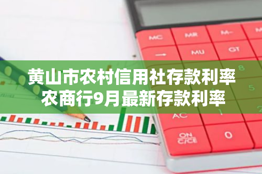 黄山市农村信用社存款利率 农商行9月最新存款利率