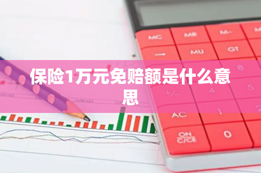 保险1万元免赔额是什么意思