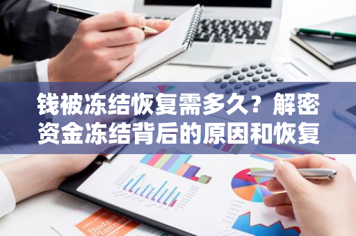 钱被冻结恢复需多久？解密资金冻结背后的原因和恢复时长。