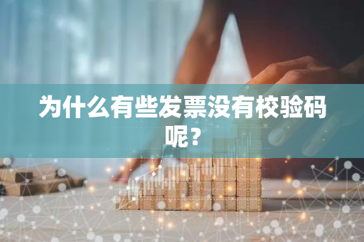 为什么有些发票没有校验码呢？