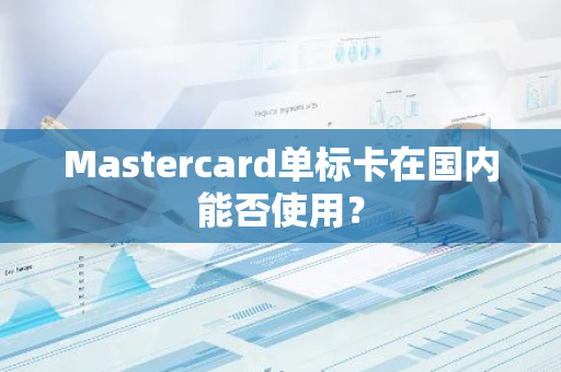 Mastercard单标卡在国内能否使用？