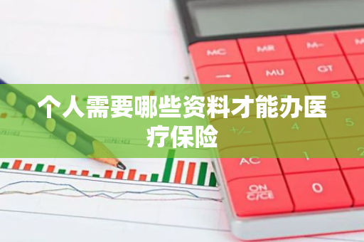 个人需要哪些资料才能办医疗保险