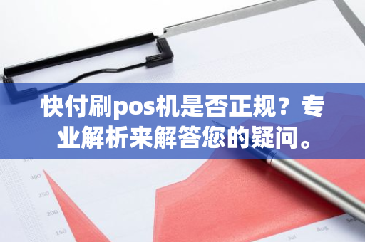 快付刷pos机是否正规？专业解析来解答您的疑问。
