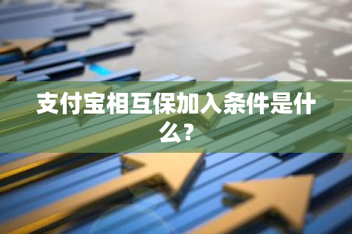 支付宝相互保加入条件是什么？