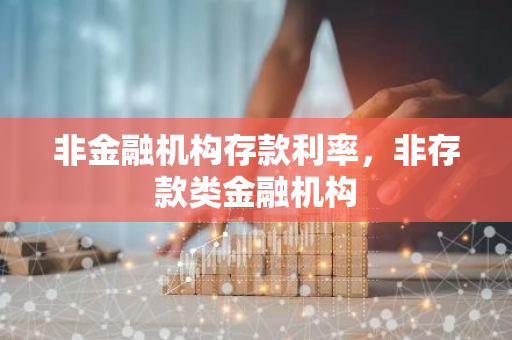 非金融机构存款利率，非存款类金融机构