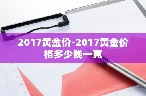 2017黄金价-2017黄金价格多少钱一克