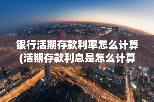 银行活期存款利率怎么计算(活期存款利息是怎么计算的)