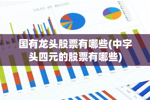 国有龙头股票有哪些(中字头四元的股票有哪些)