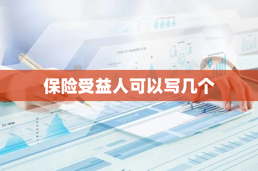 保险受益人可以写几个