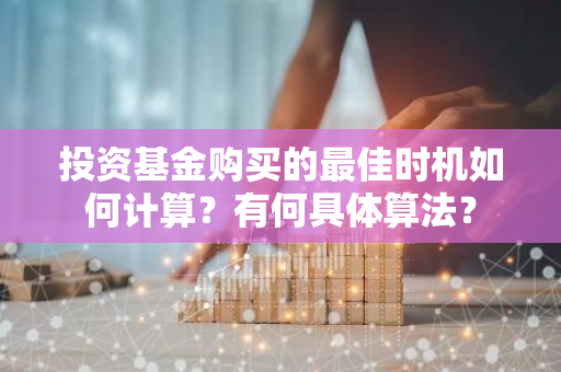投资基金购买的最佳时机如何计算？有何具体算法？