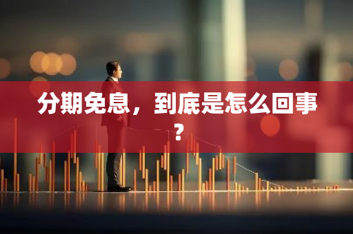 分期免息，到底是怎么回事？