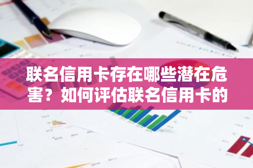联名信用卡存在哪些潜在危害？如何评估联名信用卡的风险？