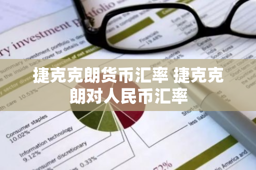 捷克克朗货币汇率 捷克克朗对人民币汇率