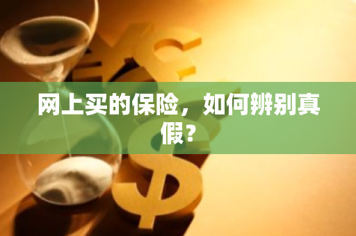 网上买的保险，如何辨别真假？
