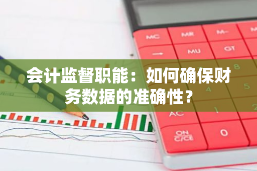 会计监督职能：如何确保财务数据的准确性？