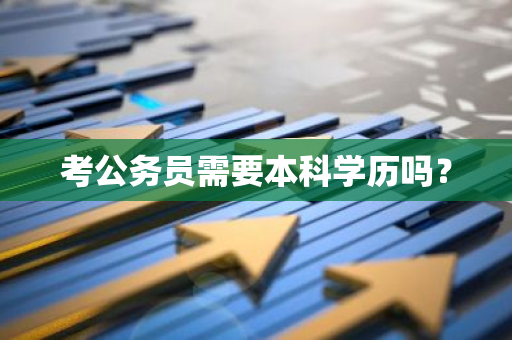 考公务员需要本科学历吗？