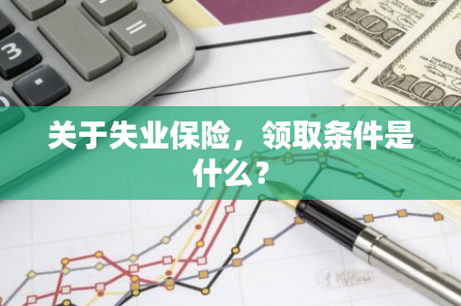 关于失业保险，领取条件是什么？