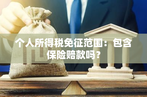 个人所得税免征范围：包含保险赔款吗？