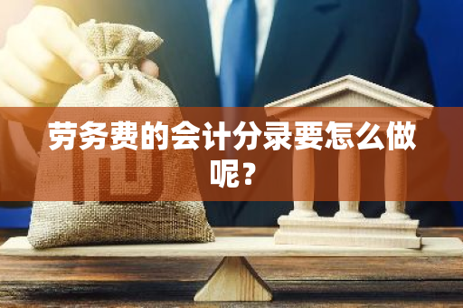 劳务费的会计分录要怎么做呢？