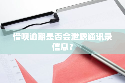 借呗逾期是否会泄露通讯录信息？