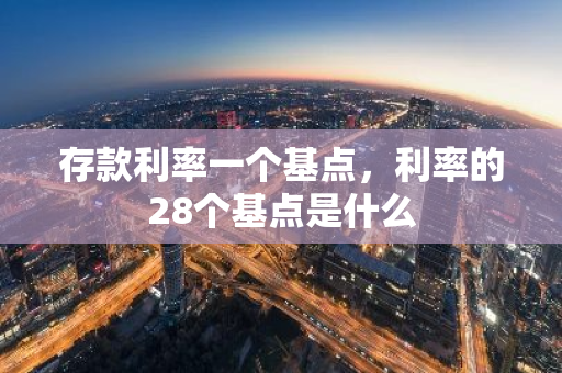 存款利率一个基点，利率的28个基点是什么