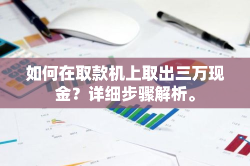 如何在取款机上取出三万现金？详细步骤解析。