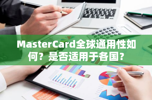 MasterCard全球通用性如何？是否适用于各国？