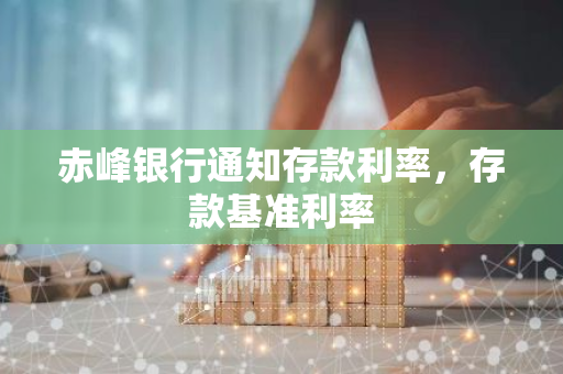 赤峰银行通知存款利率，存款基准利率