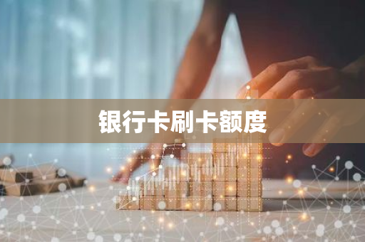 银行卡刷卡额度