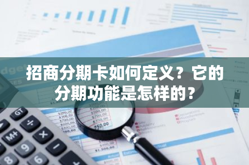 招商分期卡如何定义？它的分期功能是怎样的？