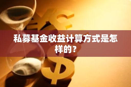 私募基金收益计算方式是怎样的？