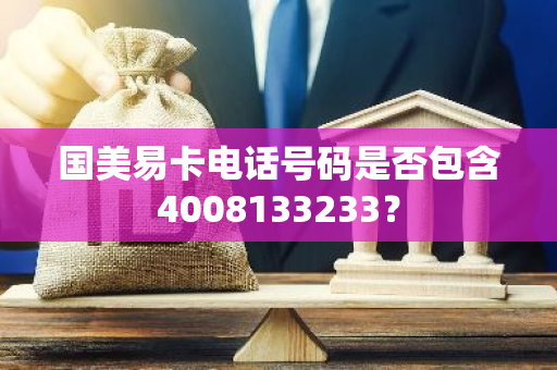 国美易卡电话号码是否包含4008133233？