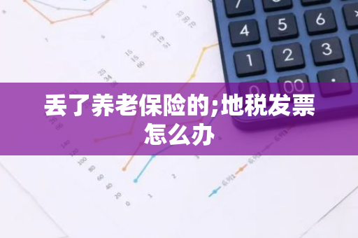 丢了养老保险的;地税发票怎么办