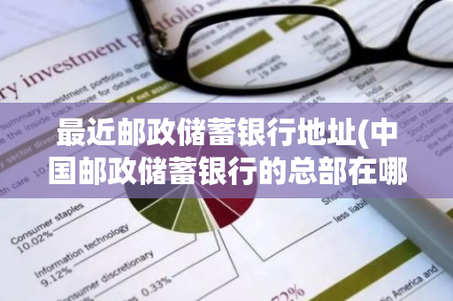 最近邮政储蓄银行地址(中国邮政储蓄银行的总部在哪里)