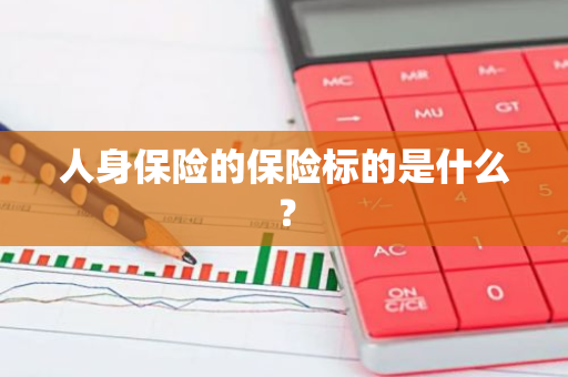 人身保险的保险标的是什么？