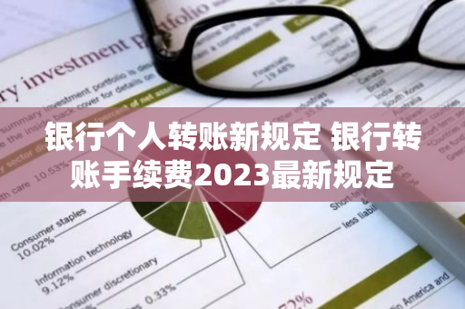 银行个人转账新规定 银行转账手续费2023最新规定