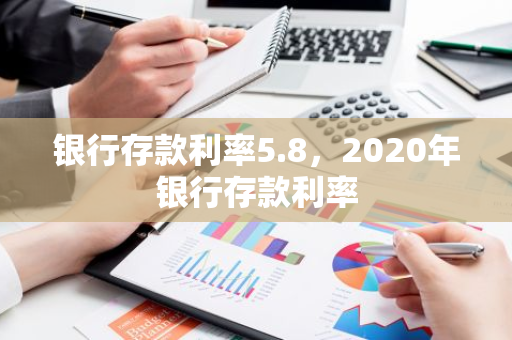 银行存款利率5.8，2020年银行存款利率