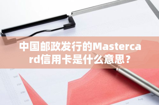 中国邮政发行的Mastercard信用卡是什么意思？