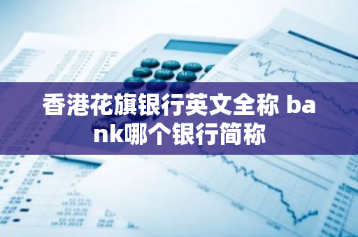 香港花旗银行英文全称 bank哪个银行简称