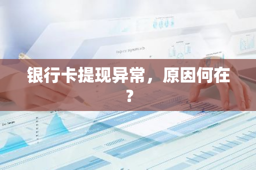 银行卡提现异常，原因何在？