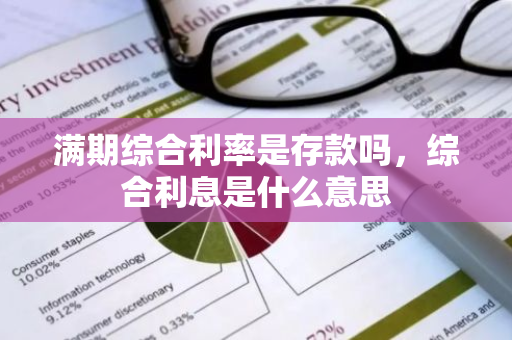 满期综合利率是存款吗，综合利息是什么意思