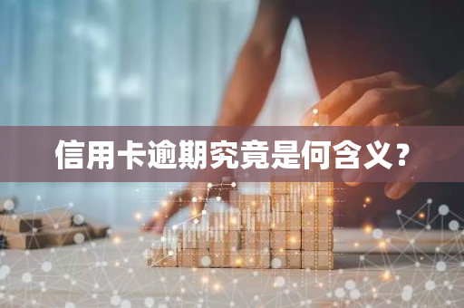 信用卡逾期究竟是何含义？