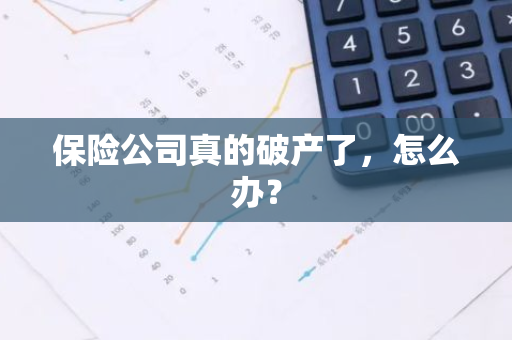 保险公司真的破产了，怎么办？