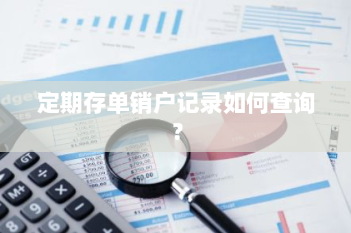 定期存单销户记录如何查询？