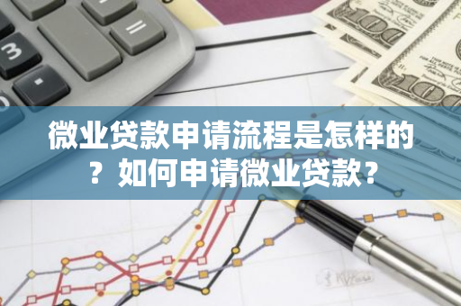 微业贷款申请流程是怎样的？如何申请微业贷款？