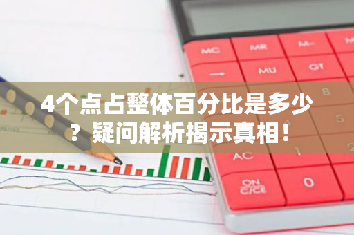 4个点占整体百分比是多少？疑问解析揭示真相！