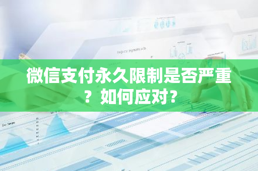 微信支付永久限制是否严重？如何应对？